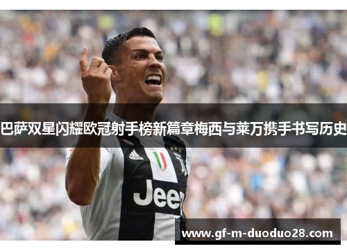 巴萨双星闪耀欧冠射手榜新篇章梅西与莱万携手书写历史