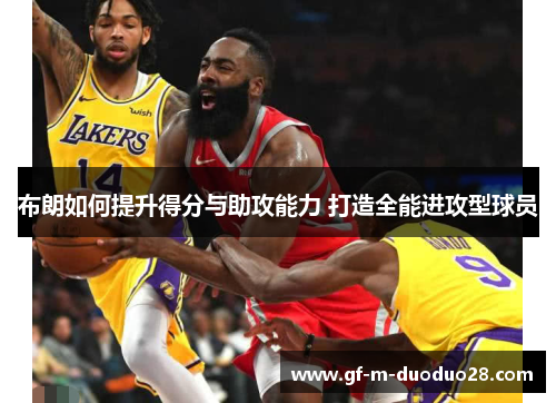 布朗如何提升得分与助攻能力 打造全能进攻型球员 布朗如何提升得分与助攻能力 打造全能进攻型球员