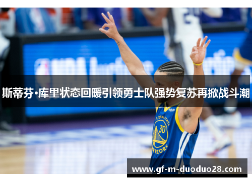斯蒂芬·库里状态回暖引领勇士队强势复苏再掀战斗潮