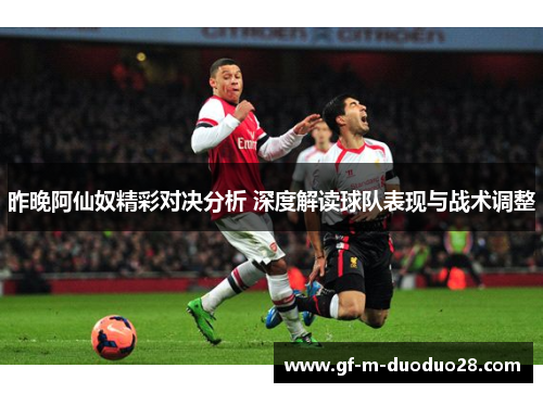 昨晚阿仙奴精彩对决分析 深度解读球队表现与战术调整 昨晚阿仙奴精彩对决分析 深度解读球队表现与战术调整