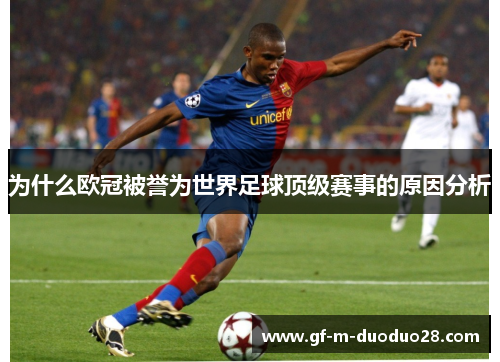 为什么欧冠被誉为世界足球顶级赛事的原因分析