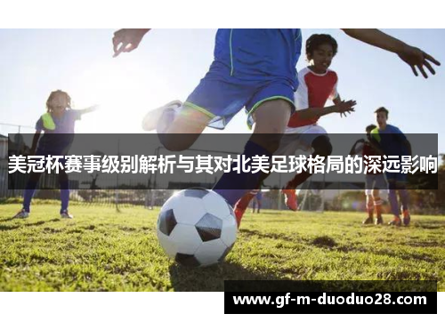 美冠杯赛事级别解析与其对北美足球格局的深远影响 美冠杯赛事级别解析与其对北美足球格局的深远影响