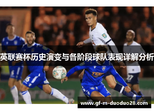 英联赛杯历史演变与各阶段球队表现详解分析 英联赛杯历史演变与各阶段球队表现详解分析