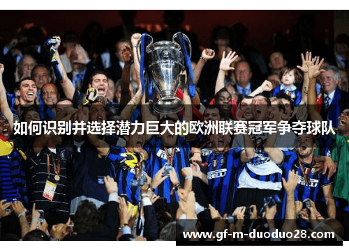 如何识别并选择潜力巨大的欧洲联赛冠军争夺球队