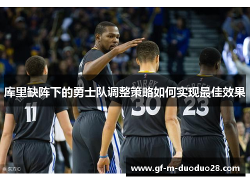 库里缺阵下的勇士队调整策略如何实现最佳效果