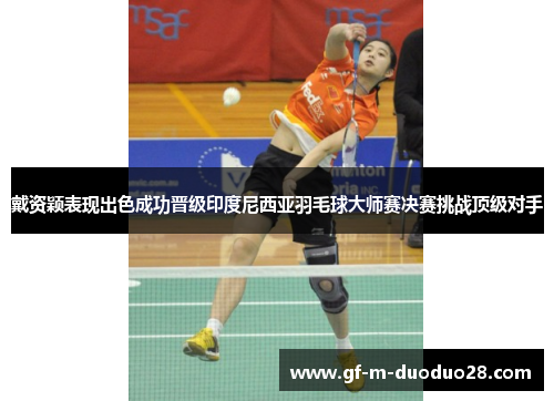 戴资颖表现出色成功晋级印度尼西亚羽毛球大师赛决赛挑战顶级对手 戴资颖表现出色成功晋级印度尼西亚羽毛球大师赛决赛挑战顶级对手
