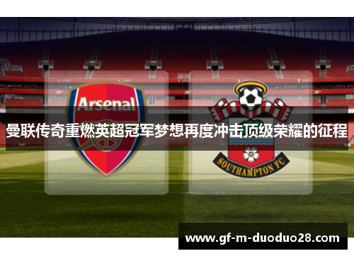 曼联传奇重燃英超冠军梦想再度冲击顶级荣耀的征程 曼联传奇重燃英超冠军梦想再度冲击顶级荣耀的征程
