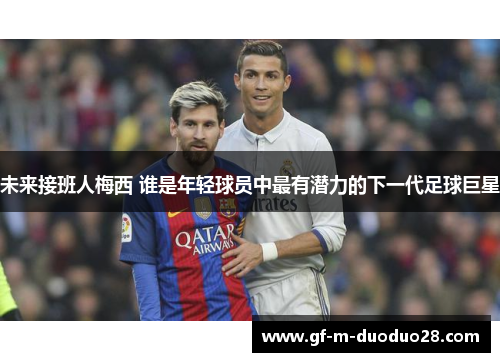 未来接班人梅西 谁是年轻球员中最有潜力的下一代足球巨星