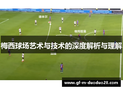 梅西球场艺术与技术的深度解析与理解 梅西球场艺术与技术的深度解析与理解